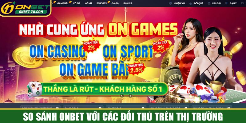 So sánh Onbet với các đối thủ cạnh tranh khác So sánh Onbet với các đối thủ cạnh tranh khác